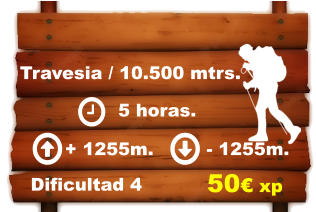 Travesia / 10.500 mtrs.     5 horas. + 1255m. - 1255m.  Dificultad 4 50€ xp